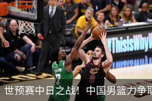 世预赛中日之战！中国男篮力争取胜，胡金秋将替代杨瀚森打首发